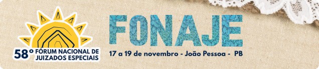 58º FONAJE - Fórum Nacional de Juizados Especiais - 17 a 19 de novembro em João Pessoa/PB